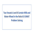Two Vessels A and B Contain Milk and Water Mixed in the Ratio 8 5 GMAT Problem Solving